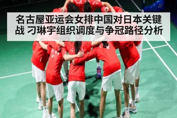 名古屋亚运会女排中国对日本关键战 刁琳宇组织调度与争冠路径分析 | kaiyun